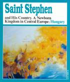 Saint Stephen and his country : a newborn kingdom in Central Europe: Hungary  : essays on saint Stephen and his age /