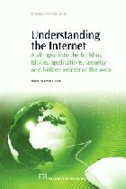 Understanding the internet : a glimpse into the building blocks, applications, security and hidden secrets of the web /