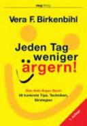 Jeden Tag weniger argern : das Anti-Arger-Buch 59 konkrete Tips, Techniken, Strategien /