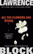 All the flowers are dying : a Matthew Scudder crime novel /