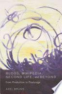 Blogs, wikipedia, second life, and beyond : from production to produsage /