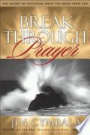 Break through prayer : the secret of receiving what you need from God /