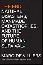 The end : natural disasters, manmade catastrophes and the future of human survival /