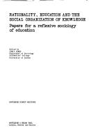 Rationality, education and the social organization of knowledge : papers for a reflexive sociology of education /