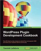 WordPress plugin development cookbook : over 80 step-by-step recipes to extend the most popular CMS and share your creations with its community /