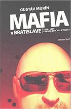 Mafia v Bratislave: 1989-1999 : dekada zlocinu a trestu /