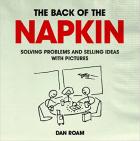 The back of the napkin : solving problems and selling ideas with pictures /