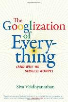 The Googlization of everything : and why we should worry /